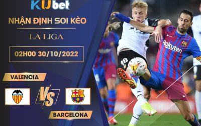 [LA LIGA] VALENCIA VS BARCELONA 02H00 NGÀY 30/10