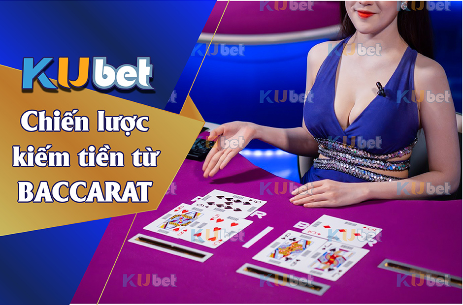 CHIẾN LƯỢC KIẾM TIỀN TỪ BACCARAT DÀNH CHO TÂN THỦ KUBET