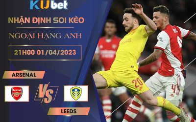 [NGOẠI HẠNG ANH] ARSENAL VS LEEDS 21H00 NGÀY 01/04- NHẬN ĐỊNH BÓNG ĐÁ