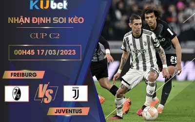 [CUP C2] FREIBURG VS JUVENTUS 00H45 NGÀY 17/03- NHẬN ĐỊNH BÓNG ĐÁ