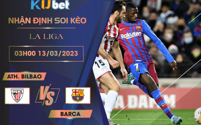 [LA LIGA] ATH.BILBAO VS BARCA 03H00 NGÀY 13/03/2023 - NHẬN ĐỊNH BÓNG ĐÁ