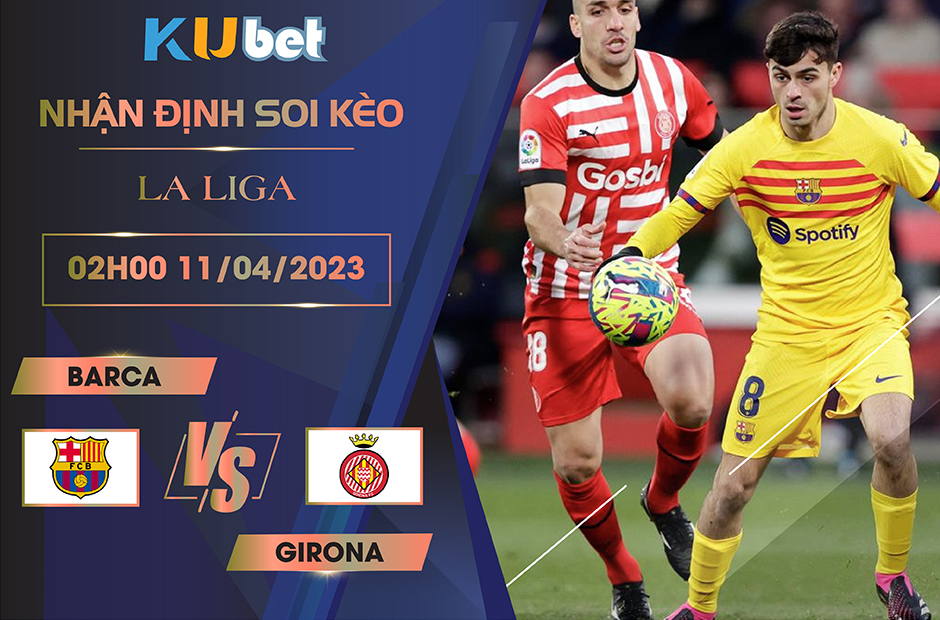 [LA LIGA] BARCA VS GIRONA 02H00 NGÀY 11/04 - NHẬN ĐỊNH BÓNG ĐÁ