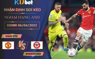 [NGOẠI HẠNG ANH] MAN UTD VS BRENTFORD 02H00 NGÀY 06/04 - NHẬN ĐỊNH BÓNG ĐÁ