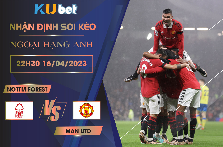 [ NGOẠI HẠNG ANH ] NOTTM FOREST VS MAN UTD 22H30 NGÀY 16/04 - NHẬN ĐỊNH BÓNG ĐÁ