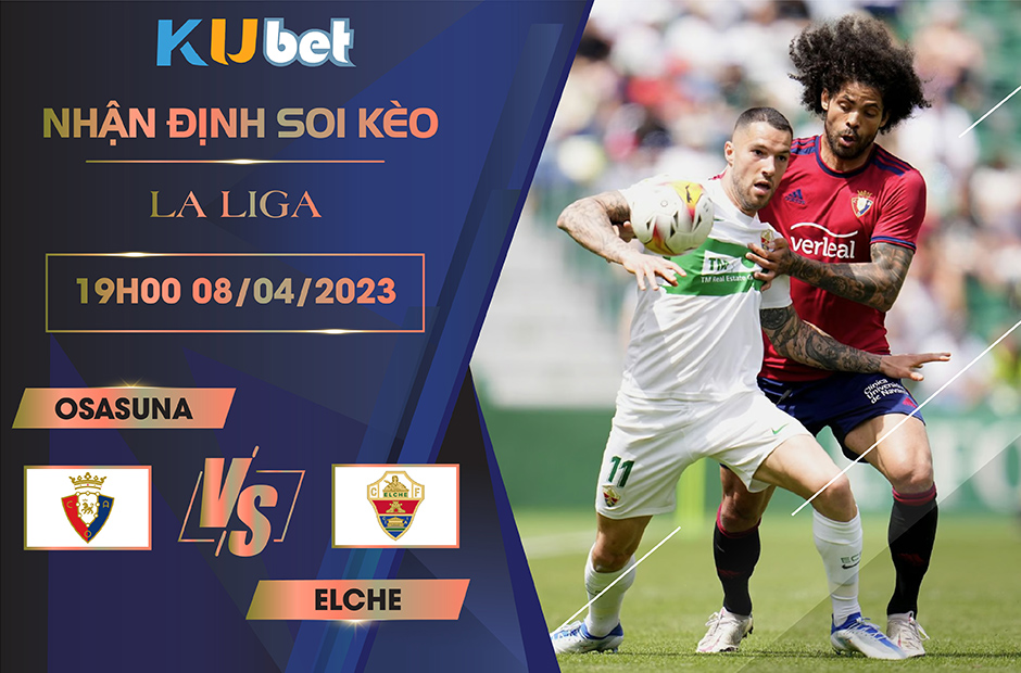 [LA LIGA] OSASUNA VS ELCHE 19H00 NGÀY 08/04 - NHẬN ĐỊNH BÓNG ĐÁ