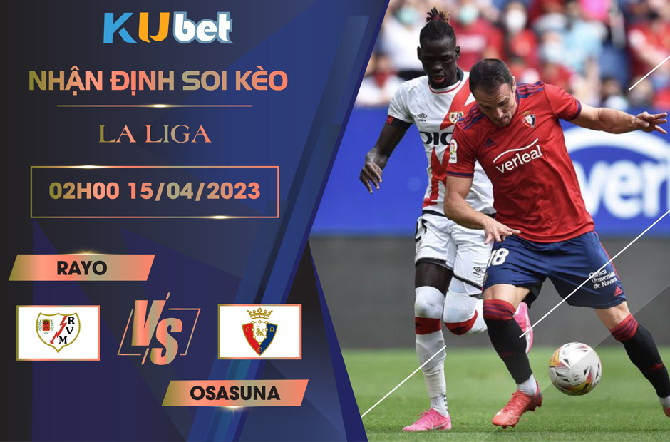 [LA LIGA] RAYO VS OSASUNA 02H00 NGÀY 15/04 - NHẬN ĐỊNH BÓNG ĐÁ